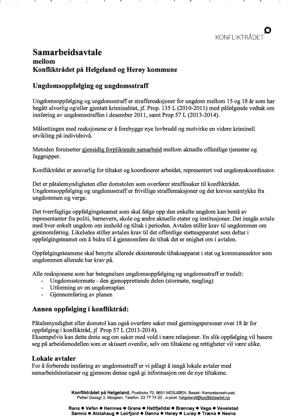 og 18 år som har begått alvorlig og eller gjentatt kriminalitet, jf. Prop. 135 L (2010-2011) med påfølgende vedtak om innføring av ungdomsstraffen i desember 2011, samt Prop 57 L (2013-2014).