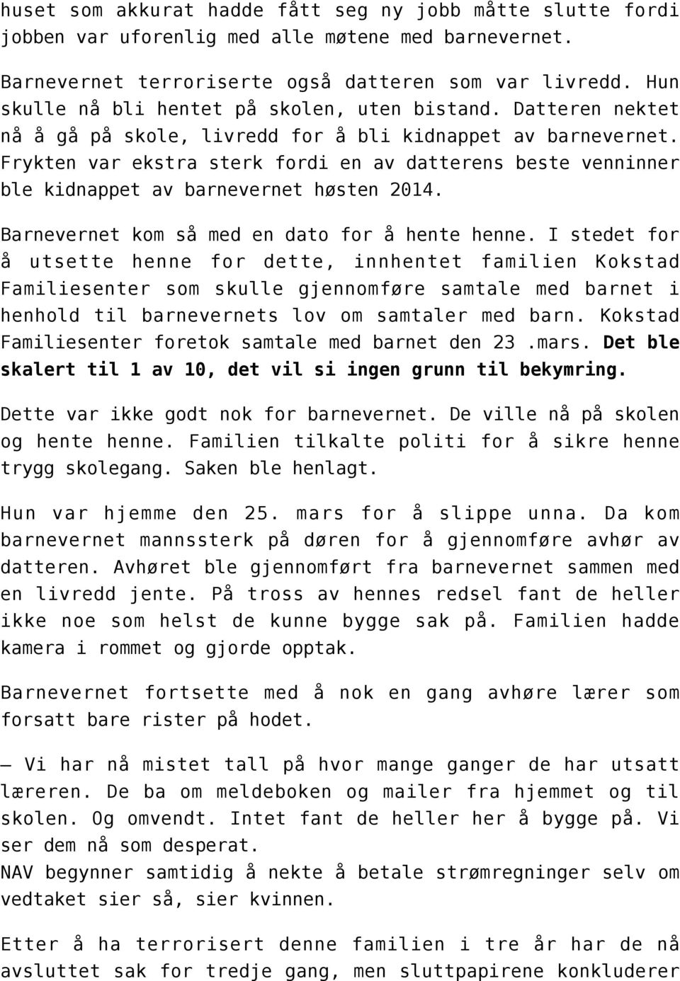 Frykten var ekstra sterk fordi en av datterens beste venninner ble kidnappet av barnevernet høsten 2014. Barnevernet kom så med en dato for å hente henne.