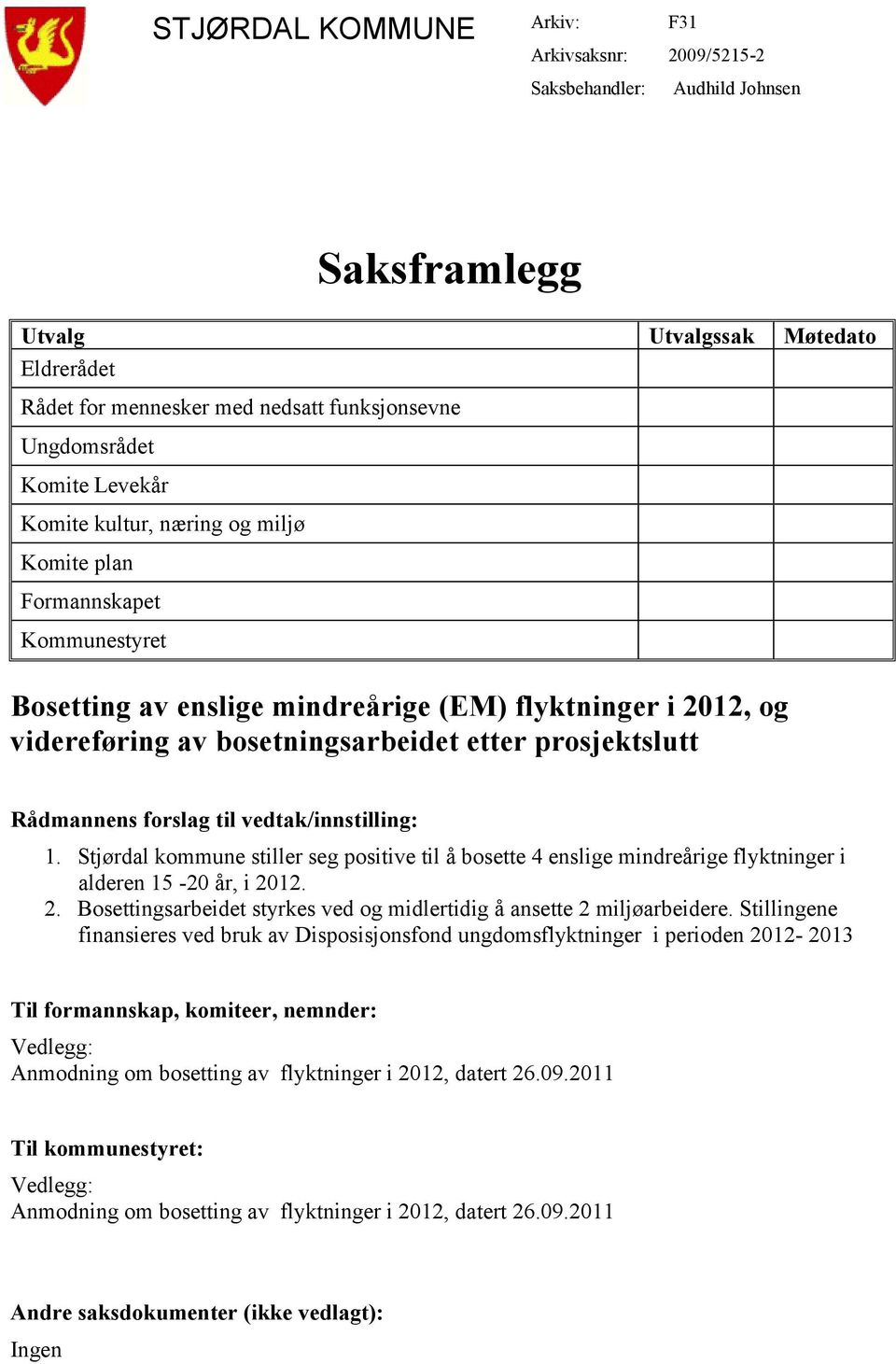 prosjektslutt Rådmannens forslag til vedtak/innstilling: 1. Stjørdal kommune stiller seg positive til å bosette 4 enslige mindreårige flyktninger i alderen 15-20 år, i 20