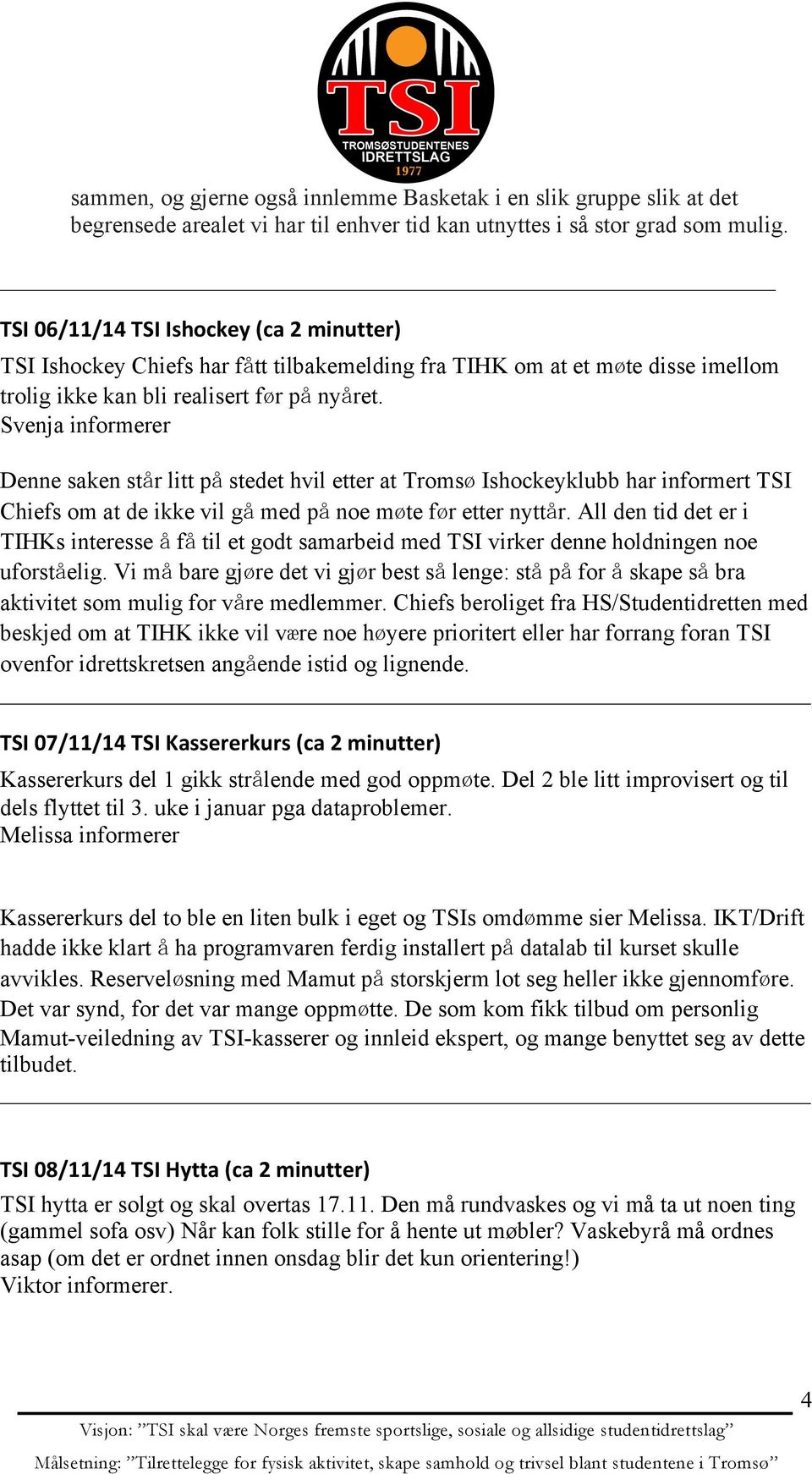 Svenja informerer Denne saken står litt på stedet hvil etter at Tromsø Ishockeyklubb har informert TSI Chiefs om at de ikke vil gå med på noe møte før etter nyttår.