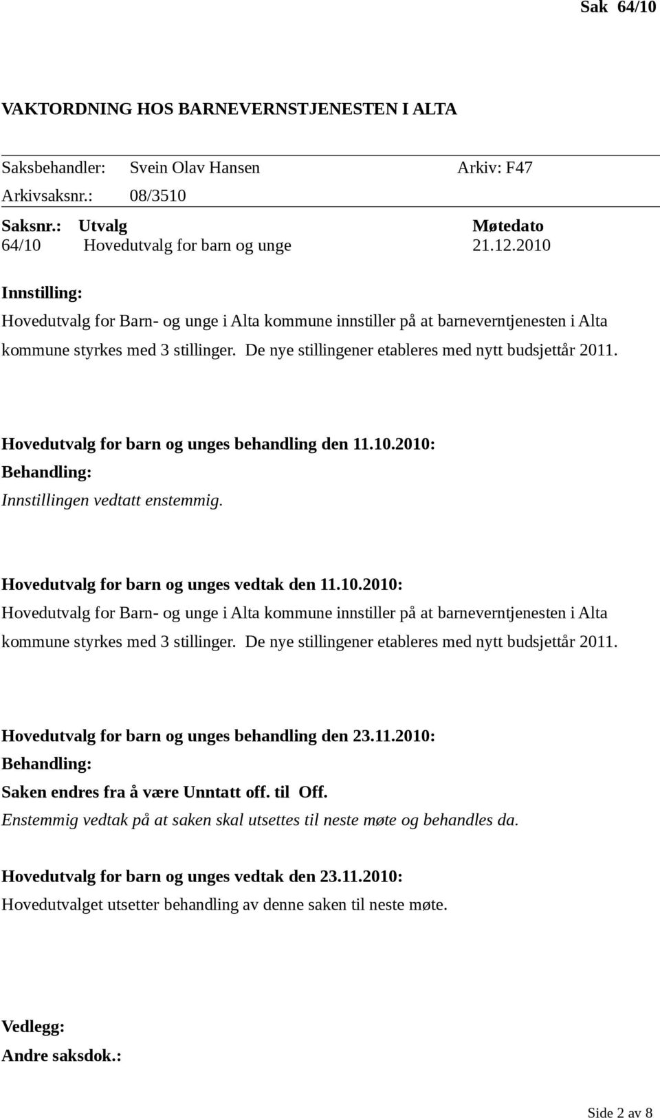 Hovedutvalg for barn og unges behandling den 11.10.2010: Behandling: Innstillingen vedtatt enstemmig. Hovedutvalg for barn og unges vedtak den 11.10.2010: Hovedutvalg for Barn- og unge i Alta kommune innstiller på at barneverntjenesten i Alta kommune styrkes med 3 stillinger.