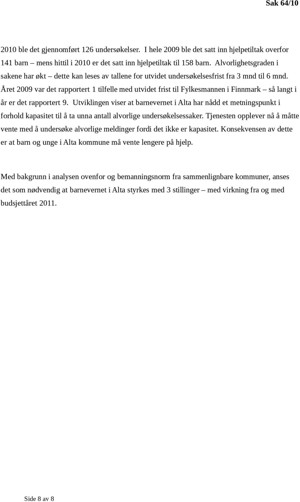Året 2009 var det rapportert 1 tilfelle med utvidet frist til Fylkesmannen i Finnmark så langt i år er det rapportert 9.