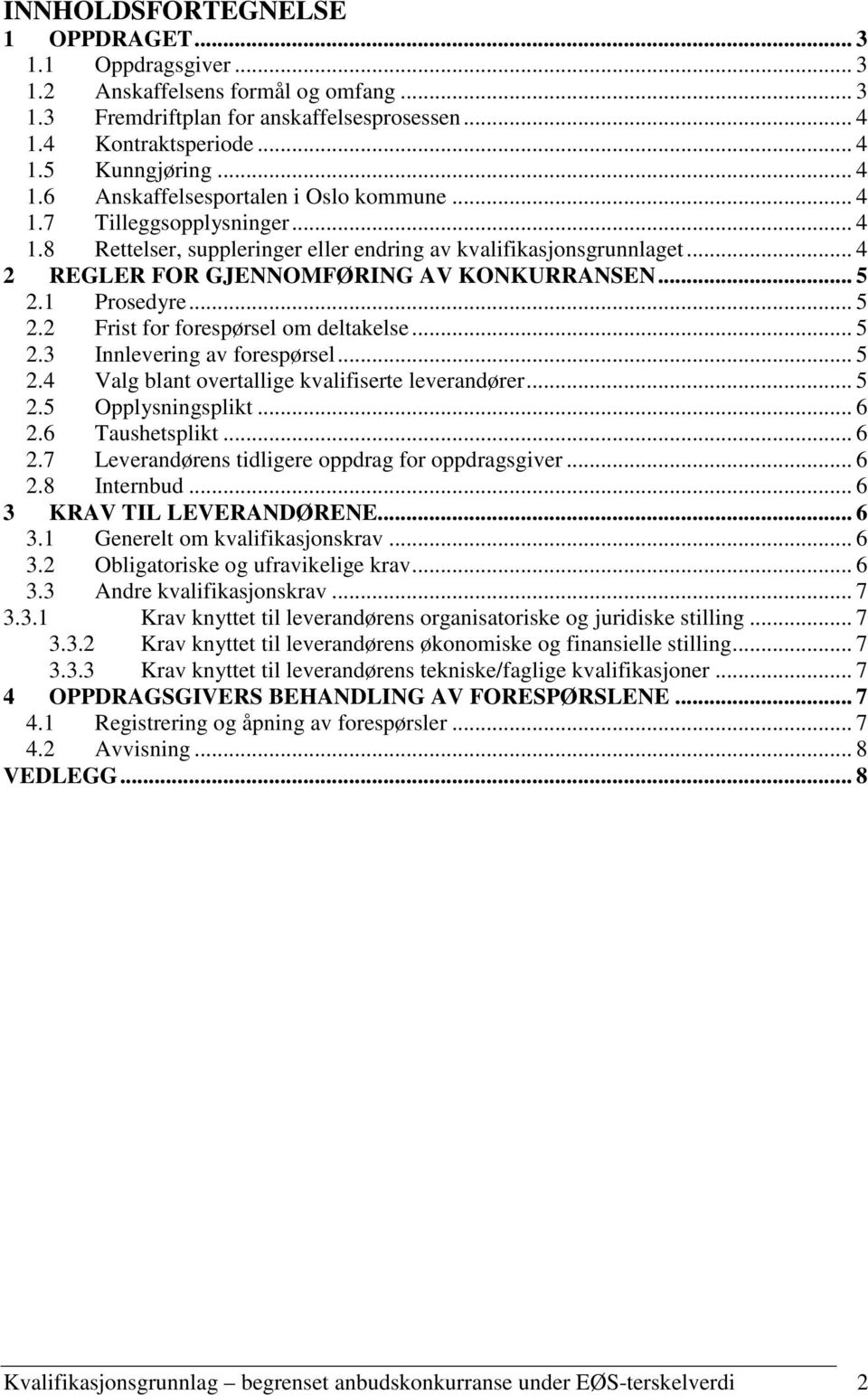 .. 5 2.3 Innlevering av forespørsel... 5 2.4 Valg blant overtallige kvalifiserte leverandører... 5 2.5 Opplysningsplikt... 6 2.6 Taushetsplikt... 6 2.7 Leverandørens tidligere oppdrag for oppdragsgiver.