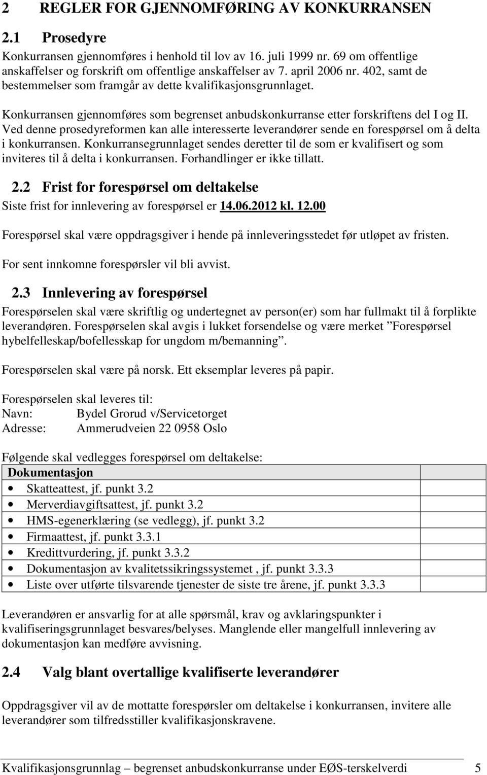 Ved denne prosedyreformen kan alle interesserte leverandører sende en forespørsel om å delta i konkurransen.