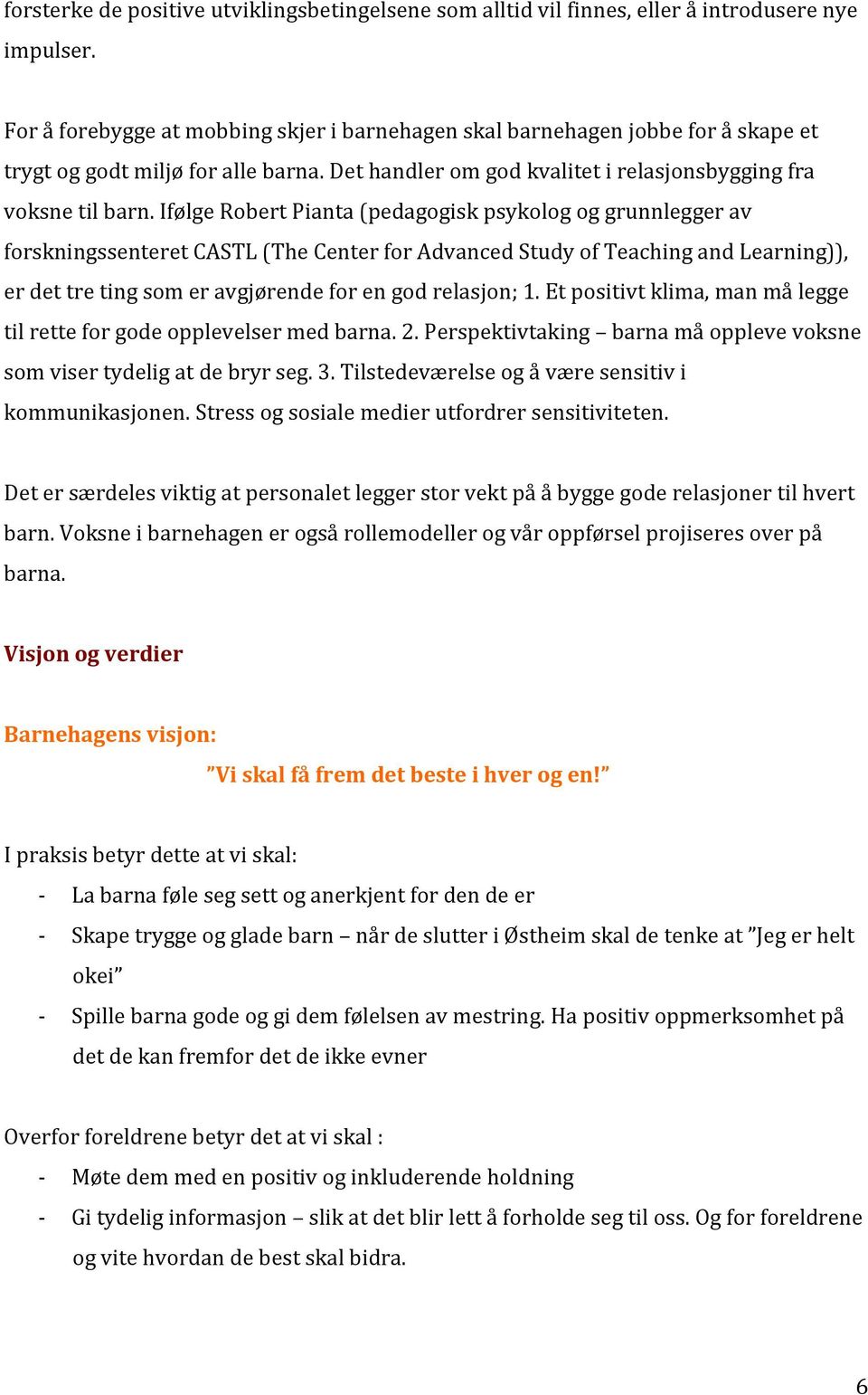 Ifølge Robert Pianta (pedagogisk psykolog og grunnlegger av forskningssenteret CASTL (The Center for Advanced Study of Teaching and Learning)), er det tre ting som er avgjørende for en god relasjon;