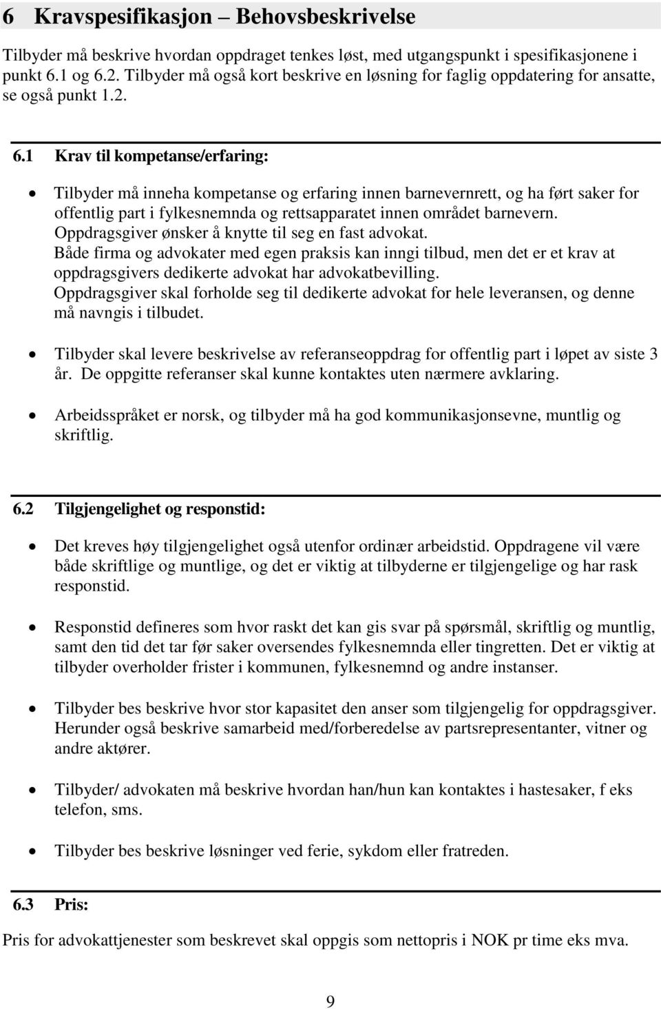 1 Krav til kompetanse/erfaring: Tilbyder må inneha kompetanse og erfaring innen barnevernrett, og ha ført saker for offentlig part i fylkesnemnda og rettsapparatet innen området barnevern.