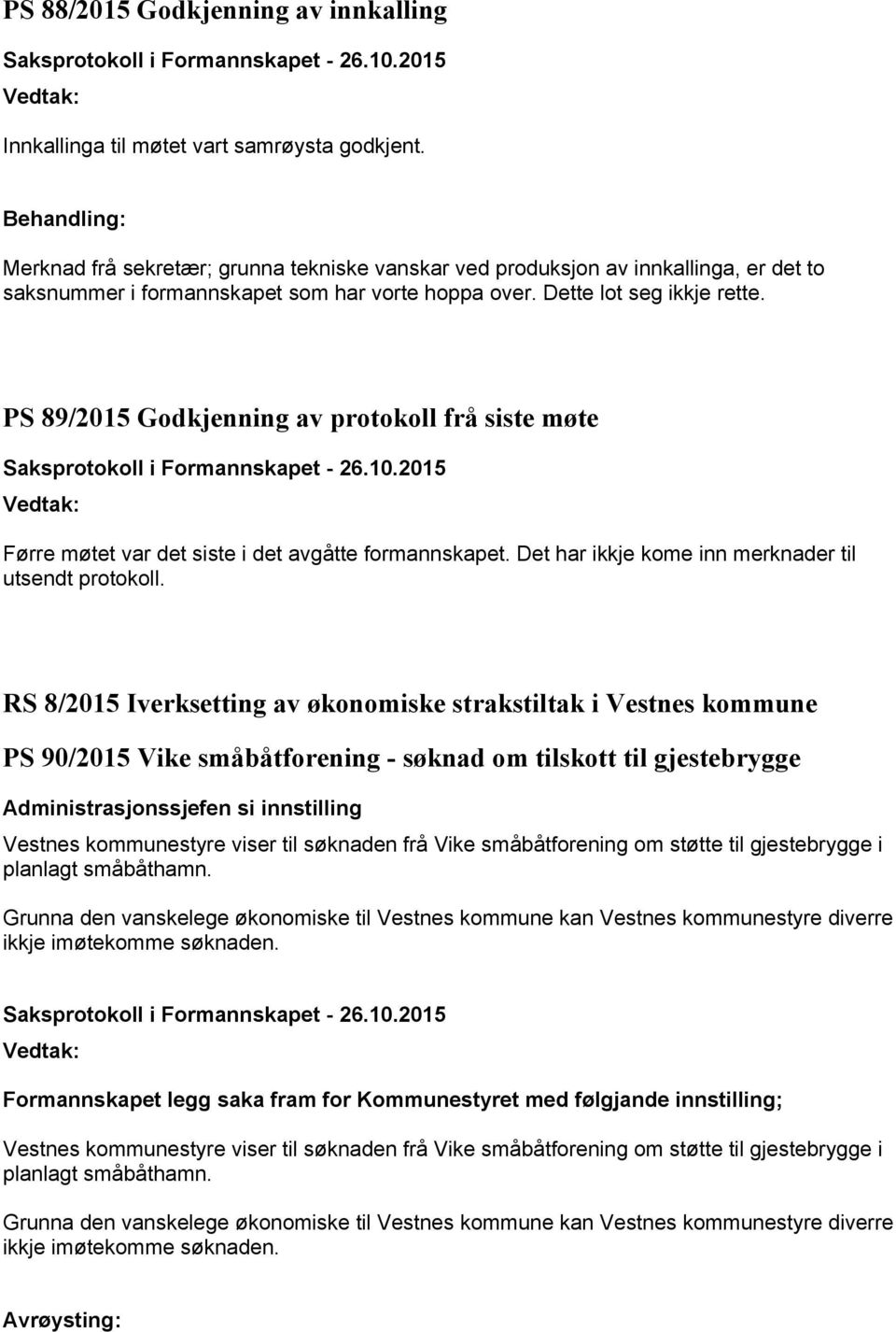 PS 89/2015 Godkjenning av protokoll frå siste møte Førre møtet var det siste i det avgåtte formannskapet. Det har ikkje kome inn merknader til utsendt protokoll.