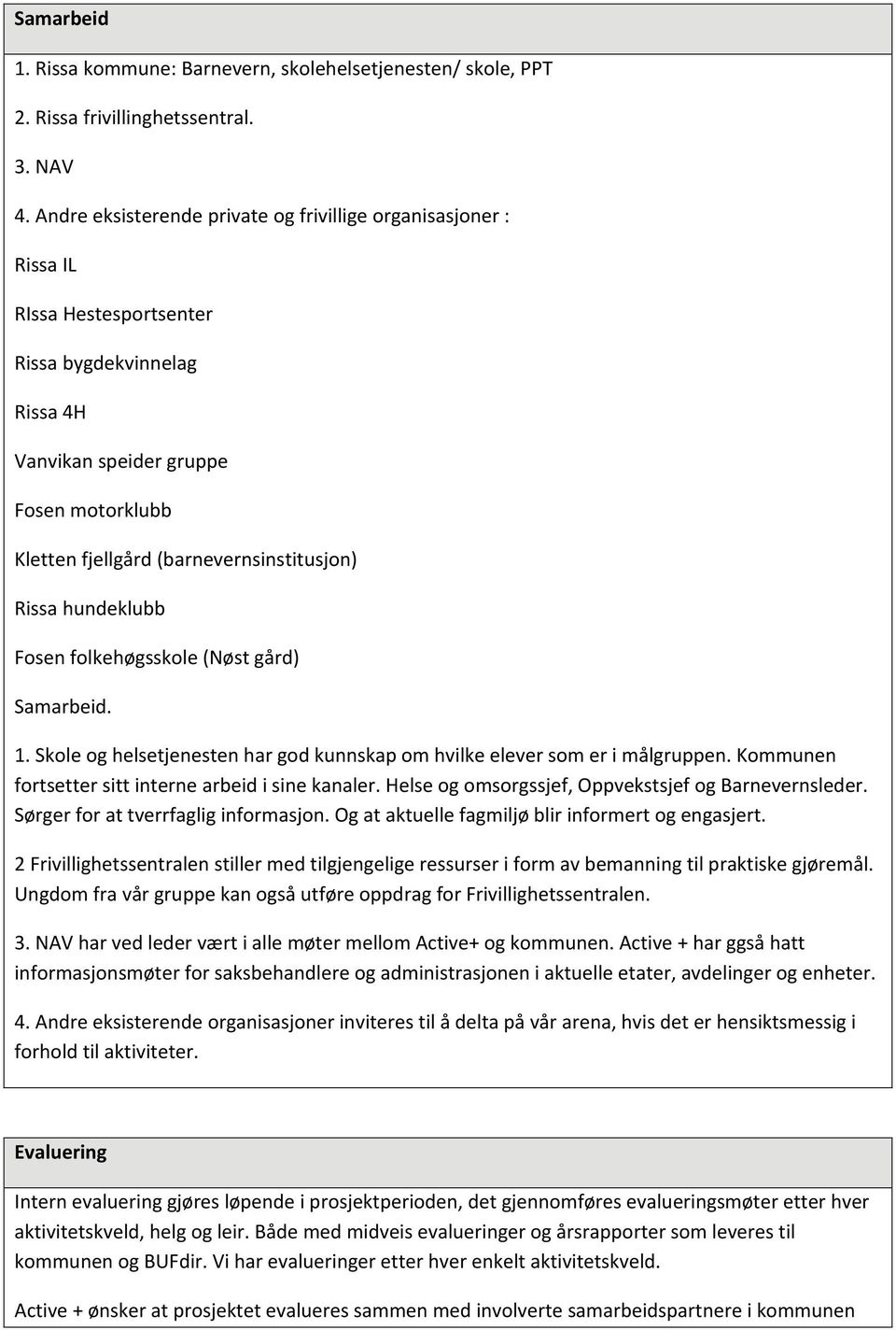 (barnevernsinstitusjon) Rissa hundeklubb Fosen folkehøgsskole (Nøst gård) Samarbeid. 1. Skole og helsetjenesten har god kunnskap om hvilke elever som er i målgruppen.