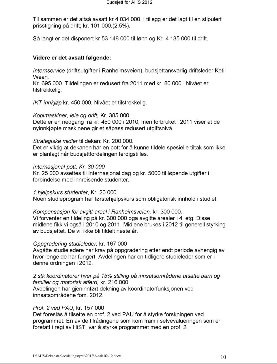 80 000. Nivået er tilstrekkelig. IKT-innkjøp kr. 450 000. Nivået er tilstrekkelig. Kopimaskiner, leie og drift, Kr. 385 000. Dette er en nedgang fra kr.