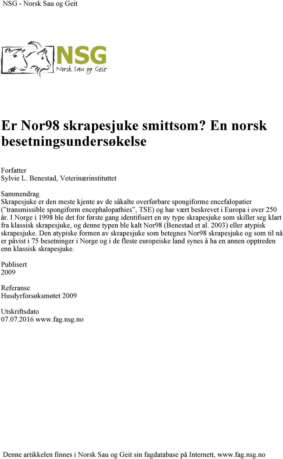 i Europa i over 250 år. I Norge i 1998 ble det for første gang identifisert en ny type skrapesjuke som skiller seg klart fra klassisk skrapesjuke, og denne typen ble kalt Nor98 (Benestad et al.