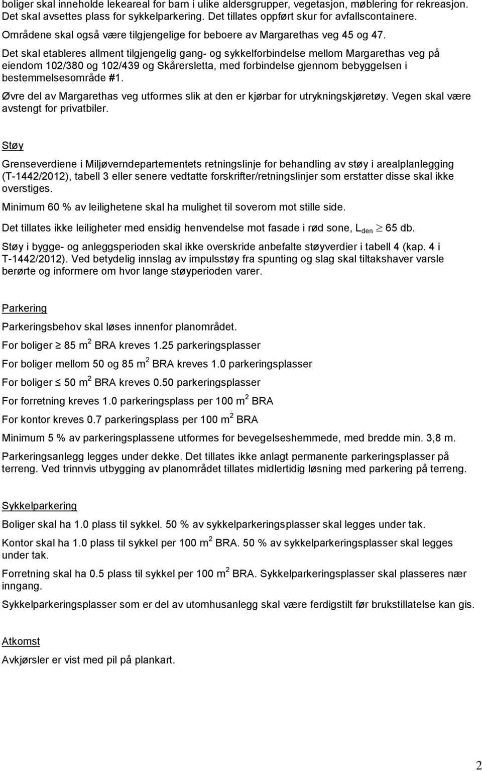 Det skal etableres allment tilgjengelig gang- og sykkelforbindelse mellom Margarethas veg på eiendom 102/380 og 102/439 og Skårersletta, med forbindelse gjennom bebyggelsen i bestemmelsesområde #1.