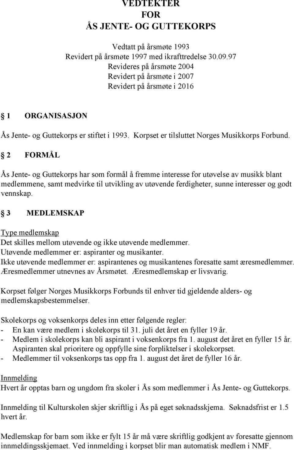 2 FORMÅL Ås Jente- og Guttekorps har som formål å fremme interesse for utøvelse av musikk blant medlemmene, samt medvirke til utvikling av utøvende ferdigheter, sunne interesser og godt vennskap.