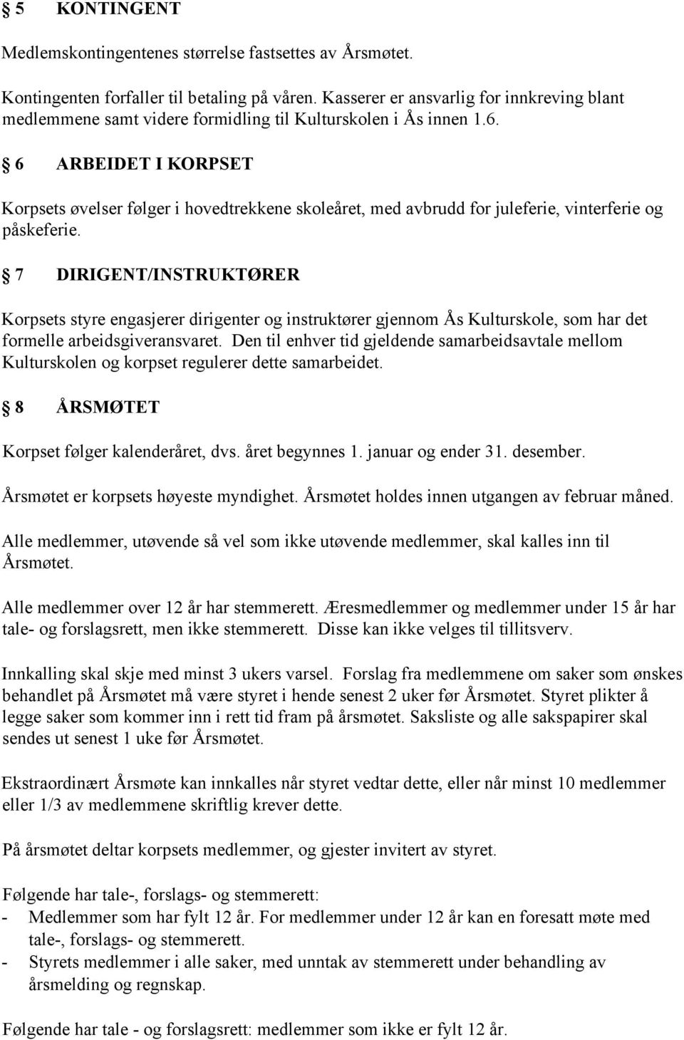 6 ARBEIDET I KORPSET Korpsets øvelser følger i hovedtrekkene skoleåret, med avbrudd for juleferie, vinterferie og påskeferie.