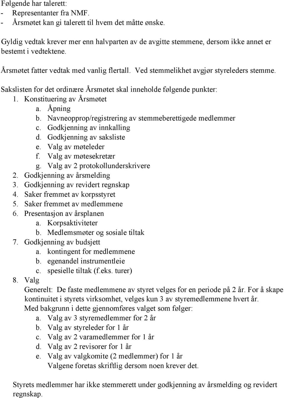 Sakslisten for det ordinære Årsmøtet skal inneholde følgende punkter: 1. Konstituering av Årsmøtet a. Åpning b. Navneopprop/registrering av stemmeberettigede medlemmer c. Godkjenning av innkalling d.