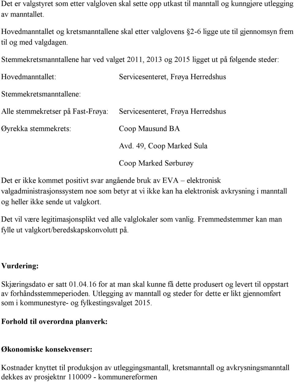 Stemmekretsmanntallene har ved valget 2011, 2013 og 2015 ligget ut på følgende steder: Hovedmanntallet: Servicesenteret, Frøya Herredshus Stemmekretsmanntallene: Alle stemmekretser på Fast-Frøya: