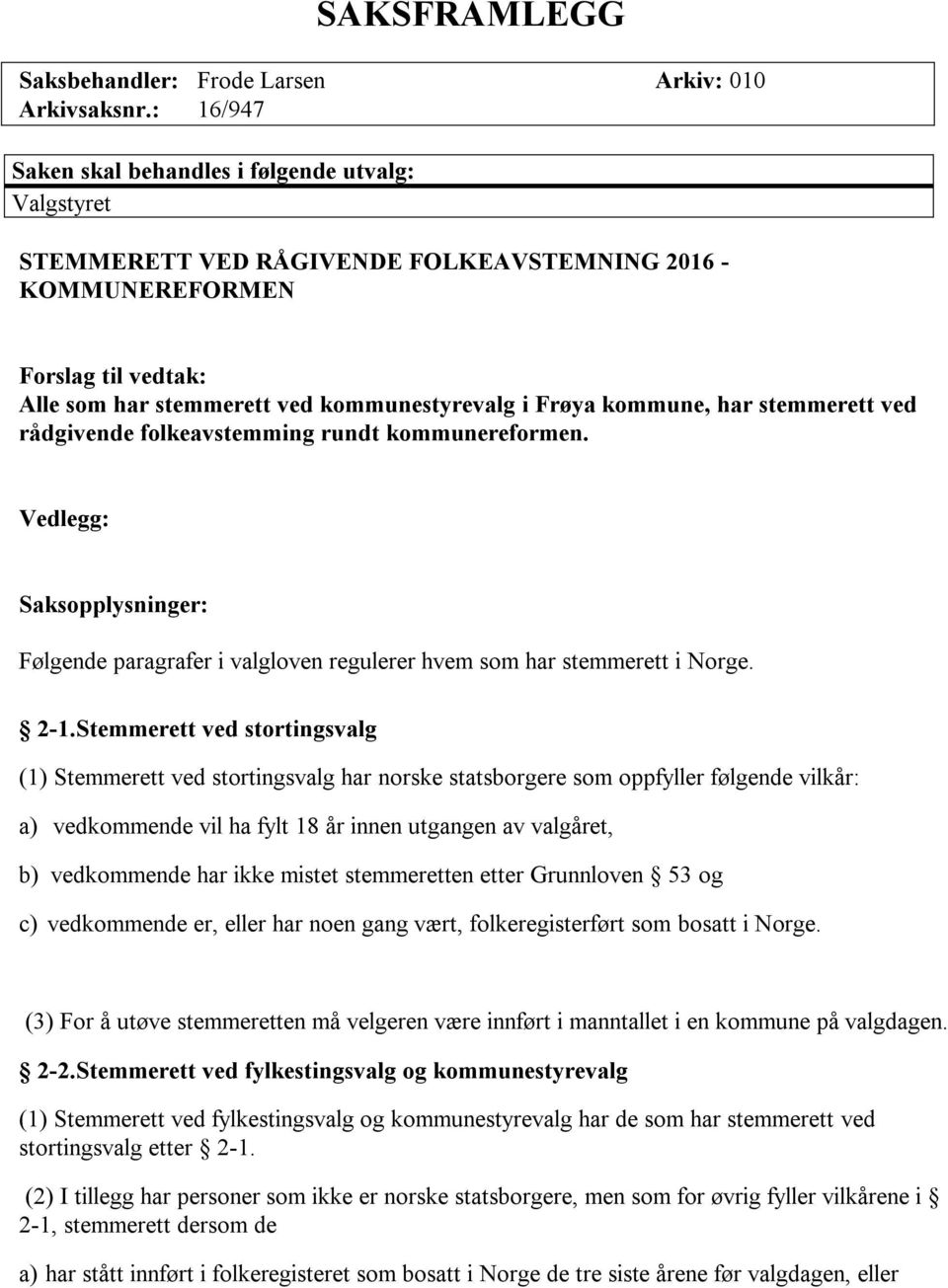 rådgivende folkeavstemming rundt kommunereformen. Vedlegg: Saksopplysninger: Følgende paragrafer i valgloven regulerer hvem som har stemmerett i Norge. 2-1.