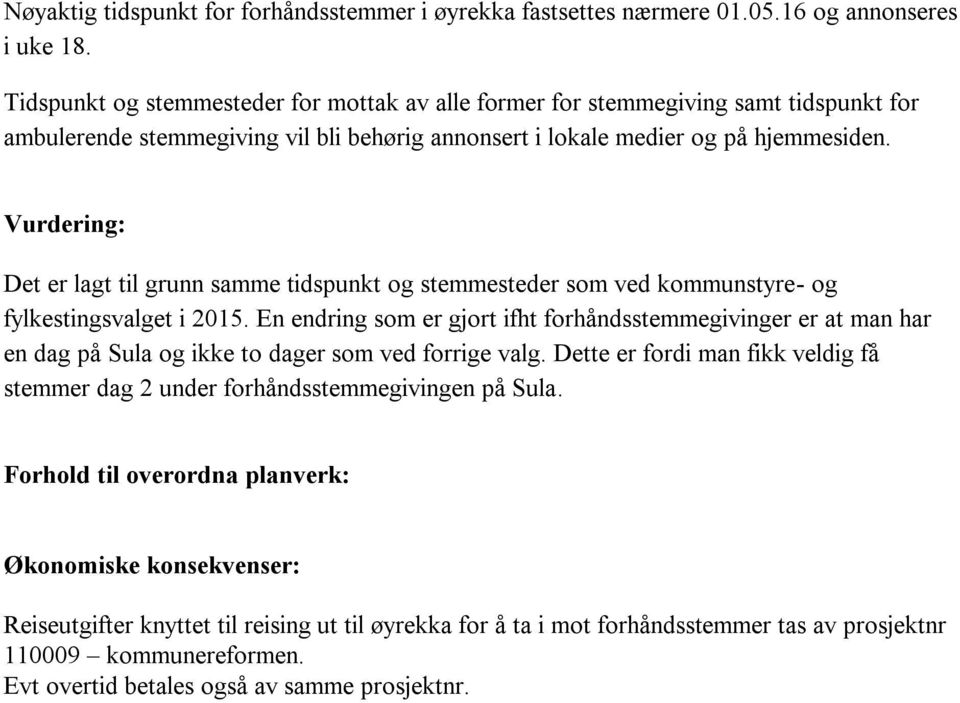 Vurdering: Det er lagt til grunn samme tidspunkt og stemmesteder som ved kommunstyre- og fylkestingsvalget i 2015.