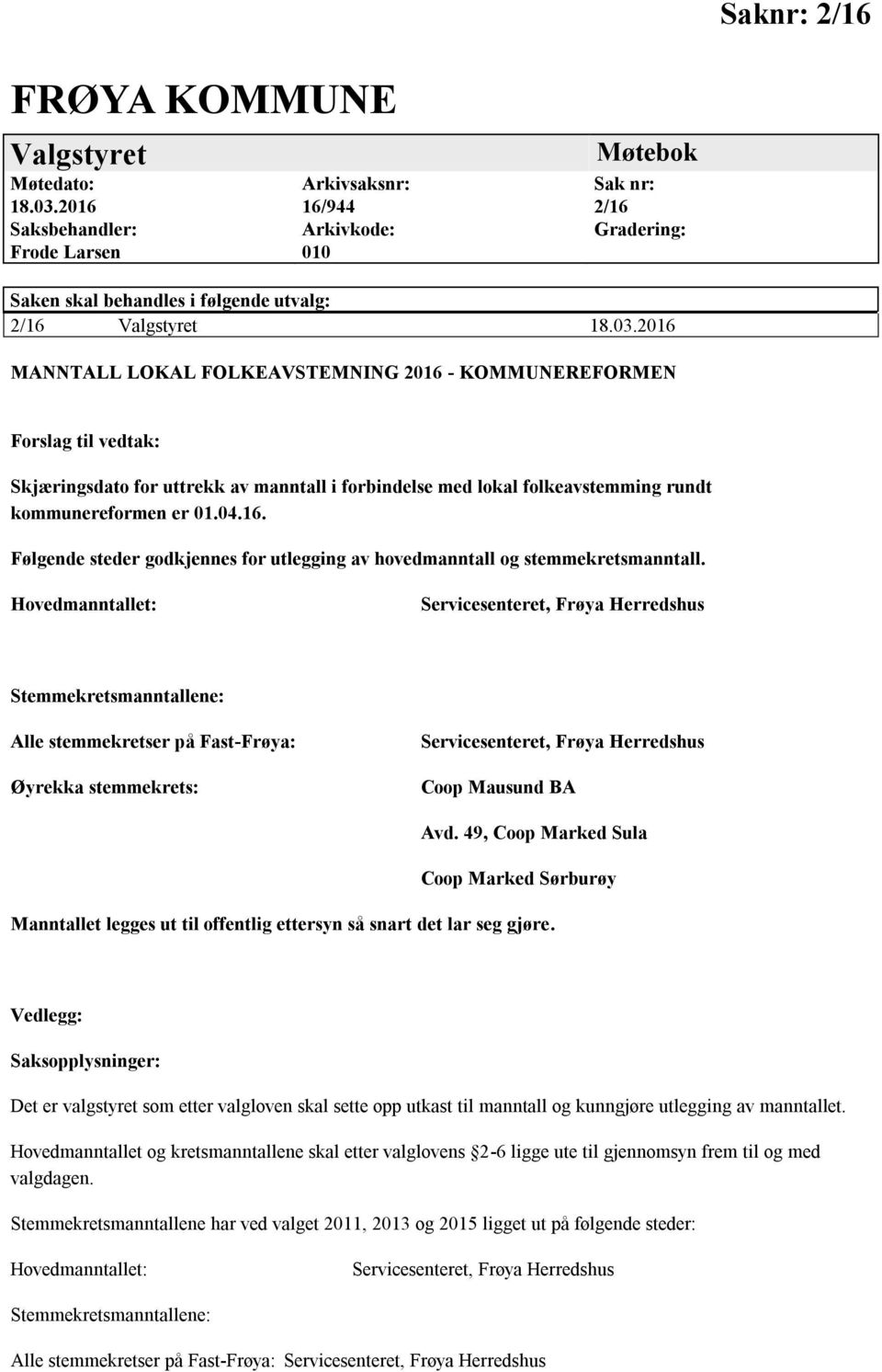 2016 MANNTALL LOKAL FOLKEAVSTEMNING 2016 - KOMMUNEREFORMEN Skjæringsdato for uttrekk av manntall i forbindelse med lokal folkeavstemming rundt kommunereformen er 01.04.16. Følgende steder godkjennes for utlegging av hovedmanntall og stemmekretsmanntall.