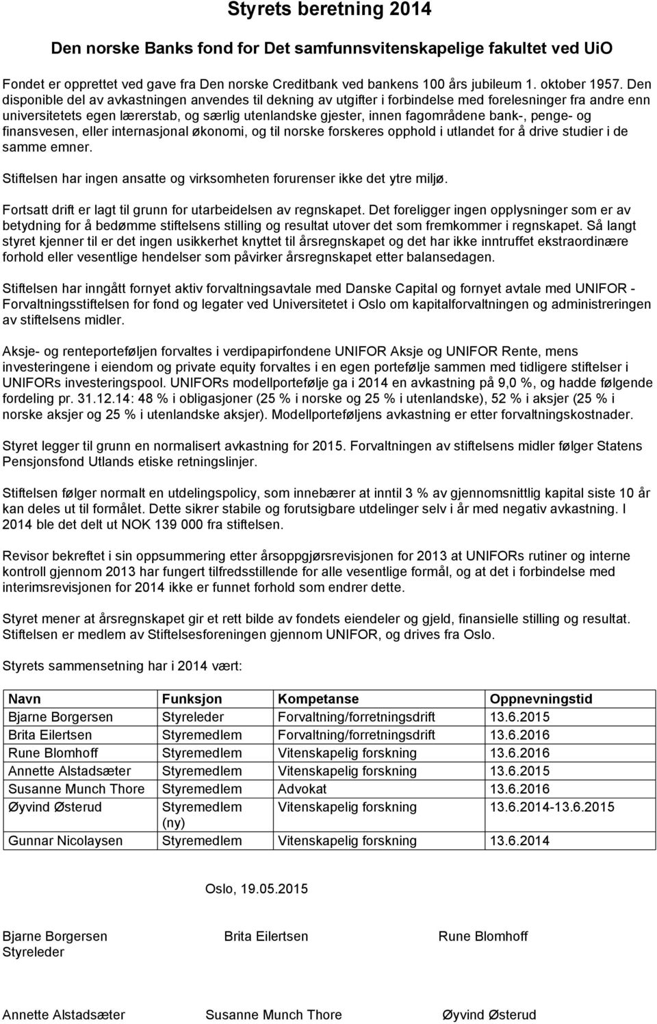 bank-, penge- og finansvesen, eller internasjonal økonomi, og til norske forskeres opphold i utlandet for å drive studier i de samme emner.