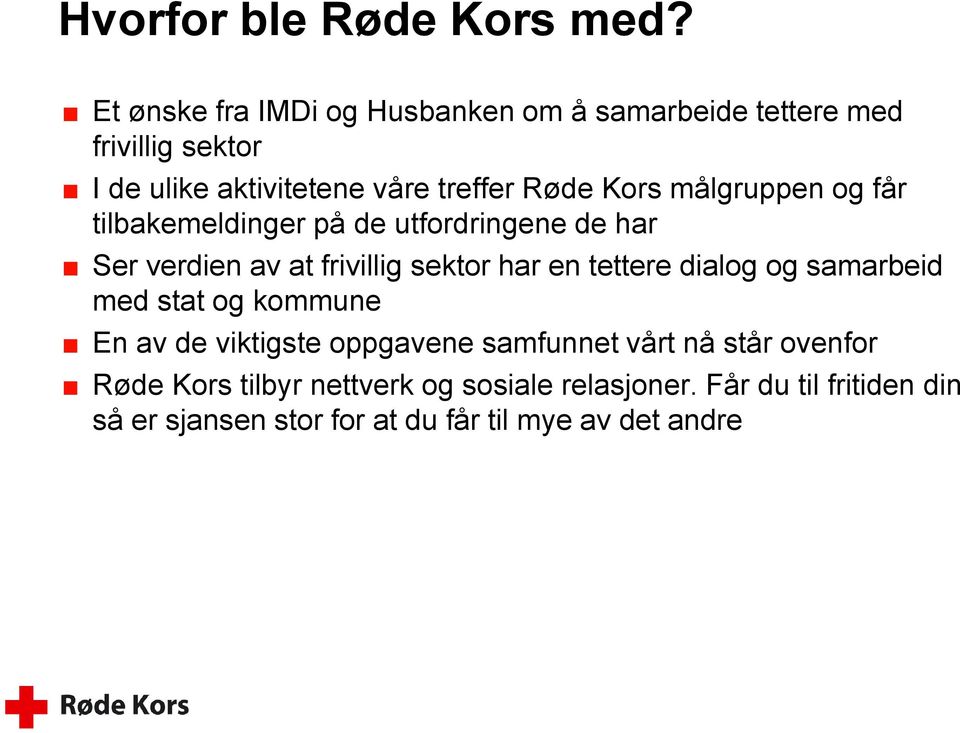 Kors målgruppen og får tilbakemeldinger på de utfordringene de har Ser verdien av at frivillig sektor har en tettere