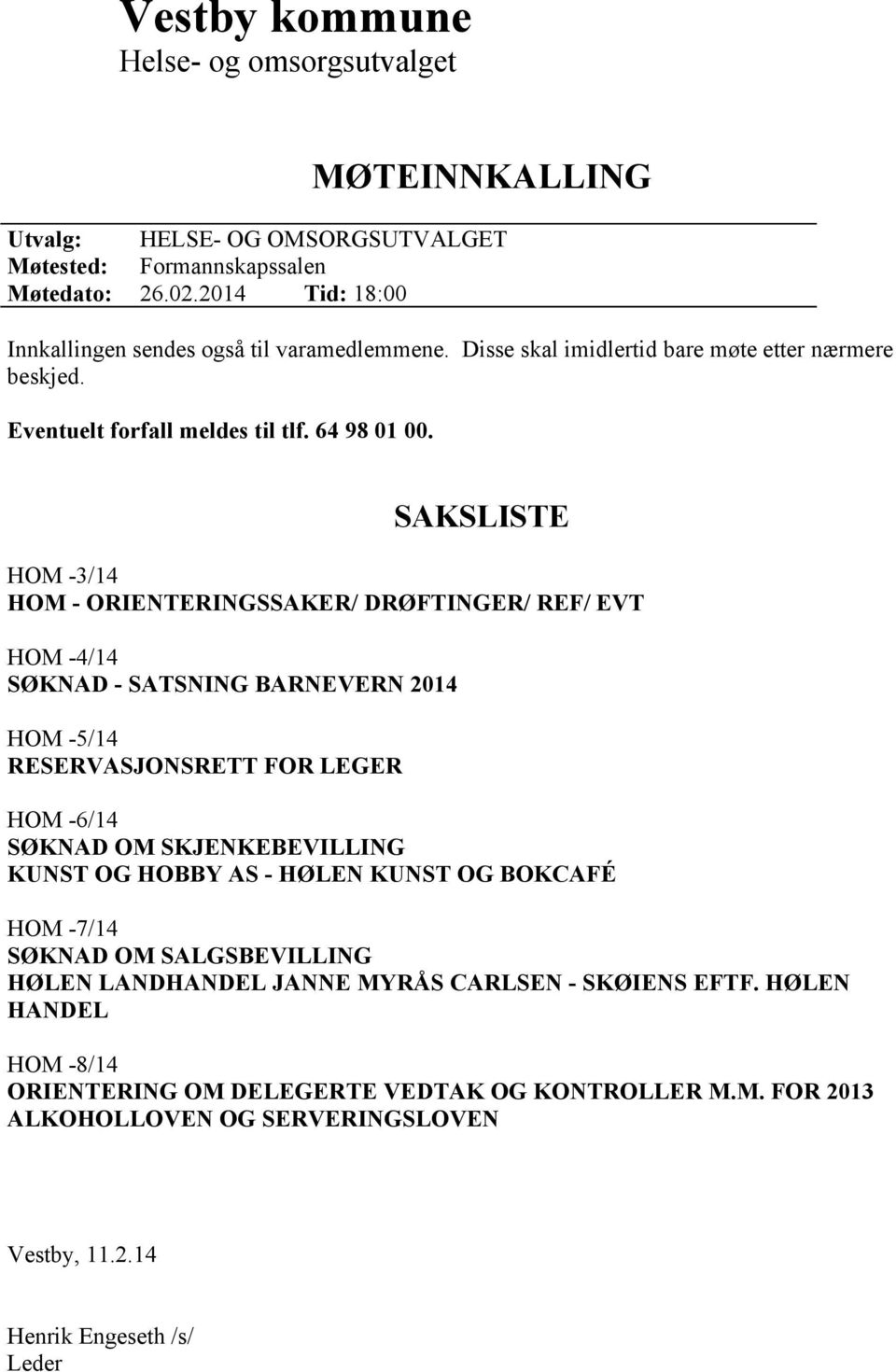 SAKSLISTE HOM -3/14 HOM - ORIENTERINGSSAKER/ DRØFTINGER/ REF/ EVT HOM -4/14 SØKNAD - SATSNING BARNEVERN 2014 HOM -5/14 RESERVASJONSRETT FOR LEGER HOM -6/14 SØKNAD OM SKJENKEBEVILLING KUNST OG