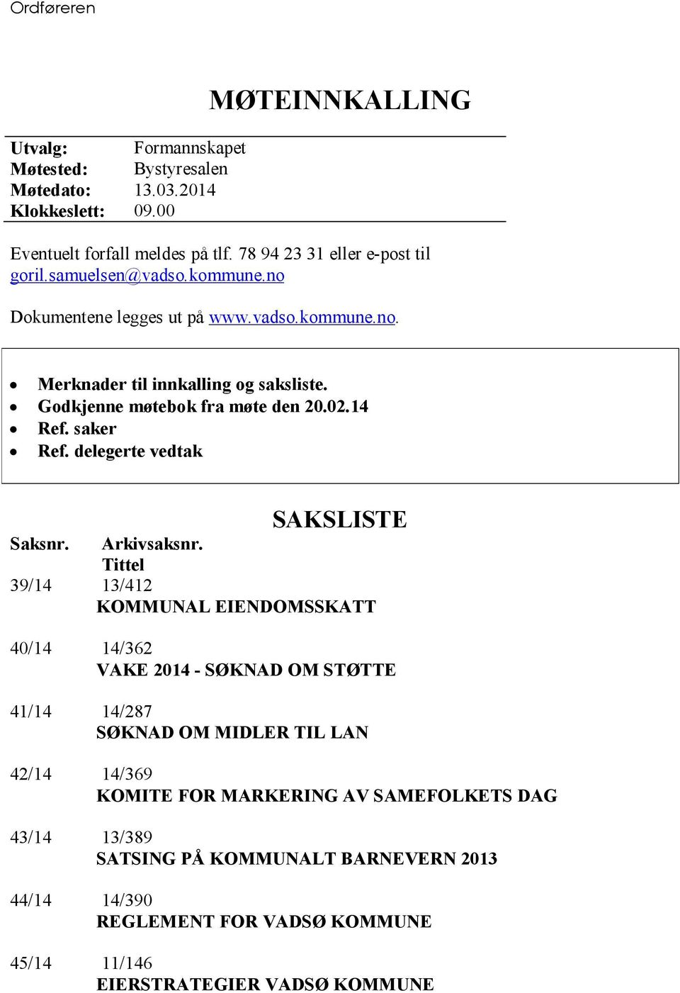 Godkjenne møtebok fra møte den 20.02.14 Ref. saker Ref. delegerte vedtak SAKSLISTE Saksnr. Arkivsaksnr.