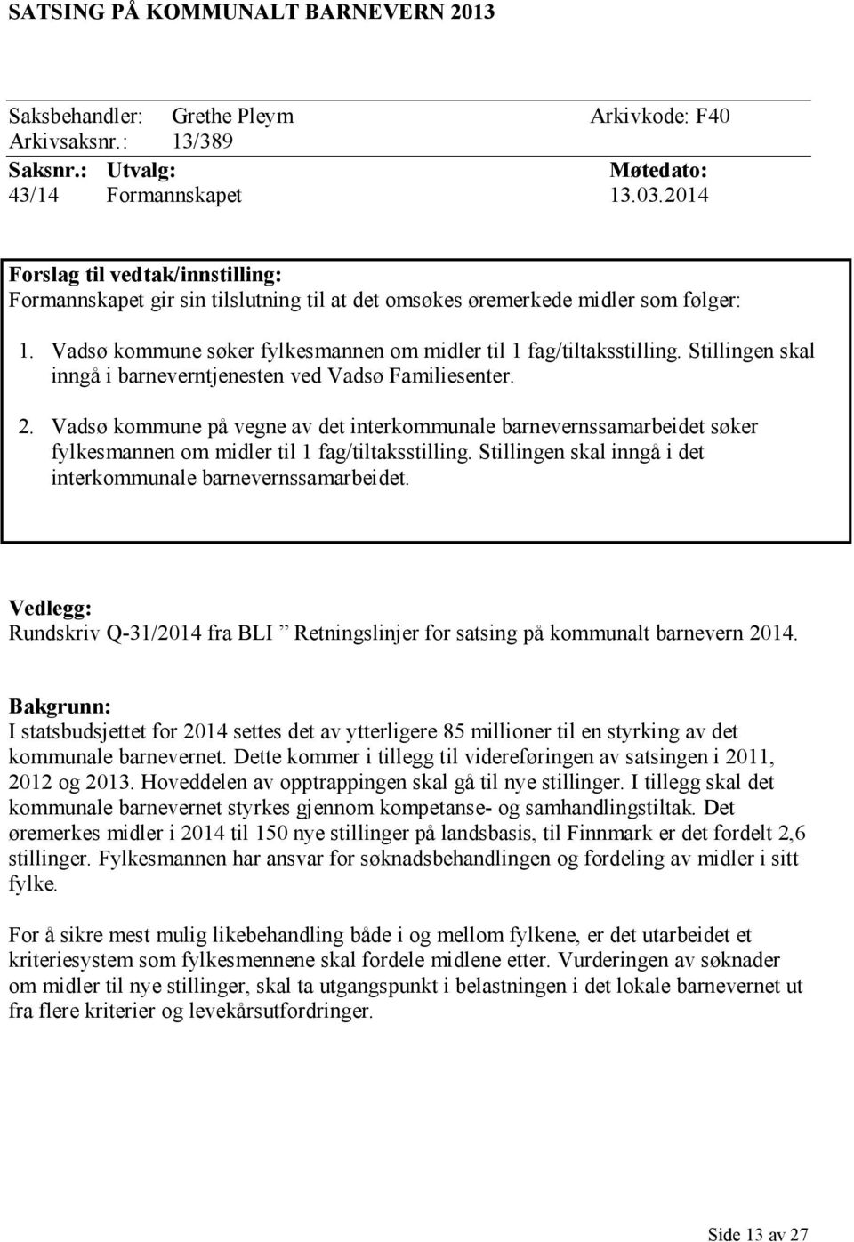 Stillingen skal inngå i barneverntjenesten ved Vadsø Familiesenter. 2. Vadsø kommune på vegne av det interkommunale barnevernssamarbeidet søker fylkesmannen om midler til 1 fag/tiltaksstilling.