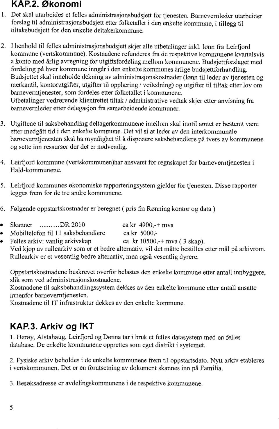 I henhold til felles administrasjonsbudsjett skjer alle utbetalinger inkl, lønn fra Leirfjord kommune (vertskommune).