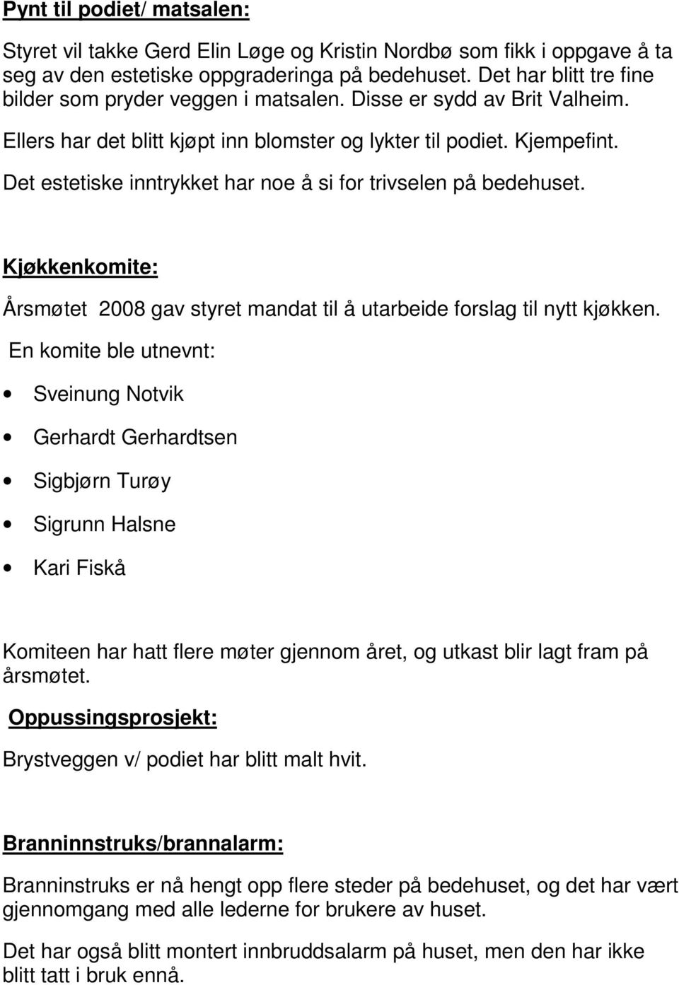 Det estetiske inntrykket har noe å si for trivselen på bedehuset. Kjøkkenkomite: Årsmøtet 2008 gav styret mandat til å utarbeide forslag til nytt kjøkken.