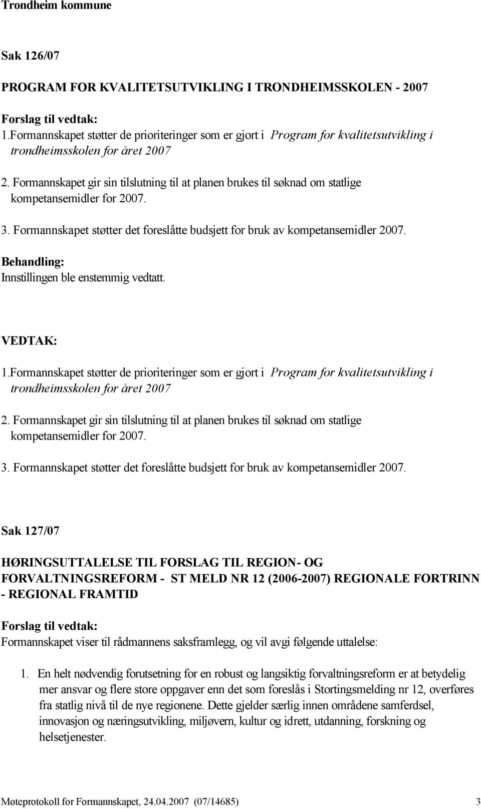 Innstillingen ble enstemmig vedtatt. 1.Formannskapet støtter de prioriteringer som er gjort i Program for kvalitetsutvikling i trondheimsskolen for året 2007 2.