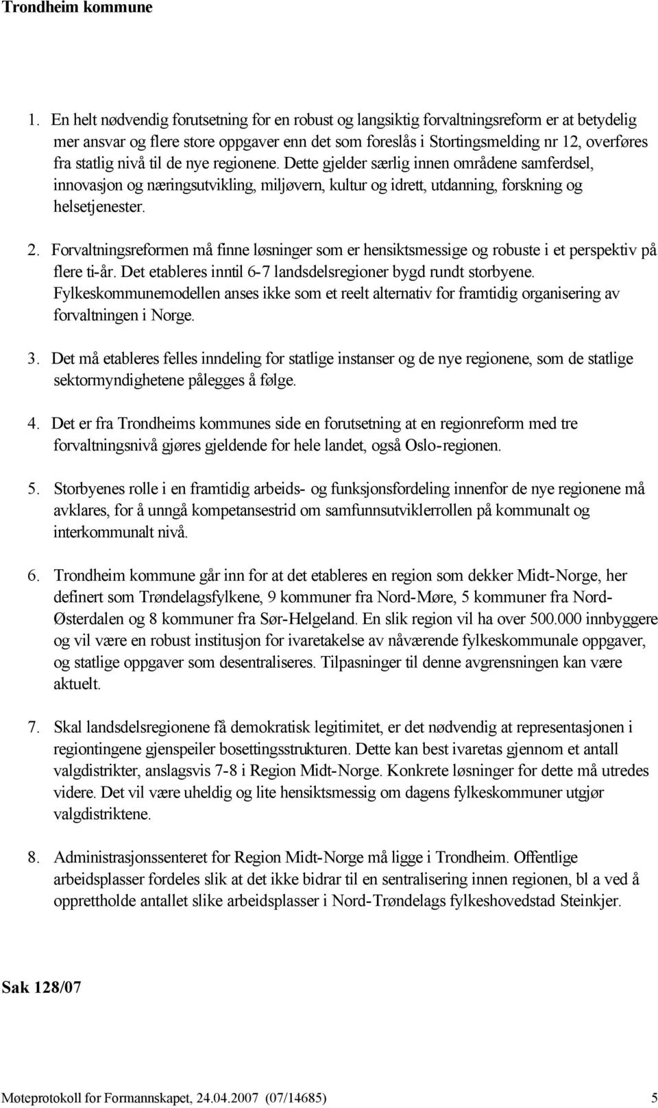 Forvaltningsreformen må finne løsninger som er hensiktsmessige og robuste i et perspektiv på flere ti-år. Det etableres inntil 6-7 landsdelsregioner bygd rundt storbyene.