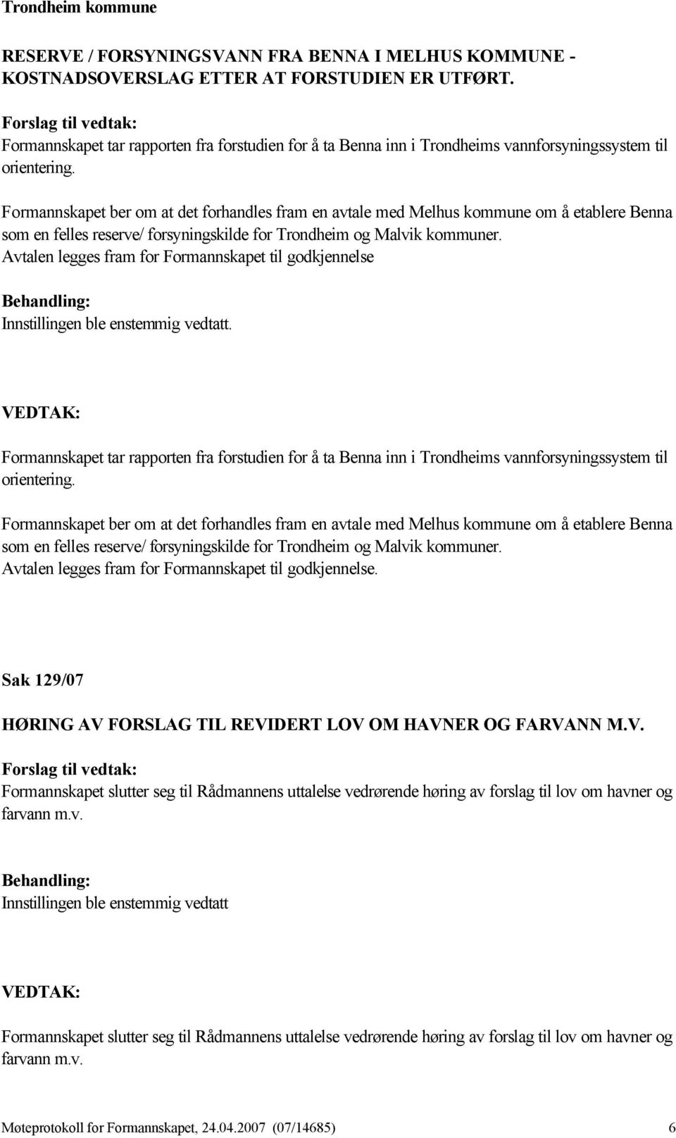 Formannskapet ber om at det forhandles fram en avtale med Melhus kommune om å etablere Benna som en felles reserve/ forsyningskilde for Trondheim og Malvik kommuner.