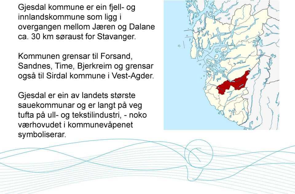Kommunen grensar til Forsand, Sandnes, Time, Bjerkreim og grensar også til Sirdal kommune i