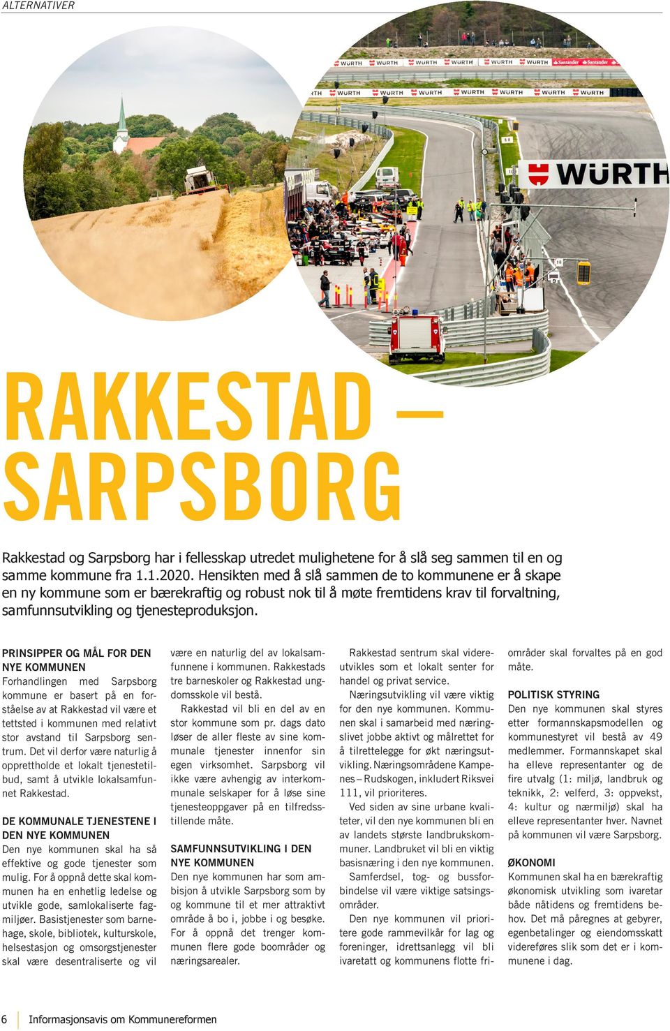 PRINSIPPER OG MÅL FOR DEN NYE KOMMUNEN Forhandlingen med Sarpsborg kommune er basert på en forståelse av at Rakkestad vil være et tettsted i kommunen med relativt stor avstand til Sarpsborg sentrum.