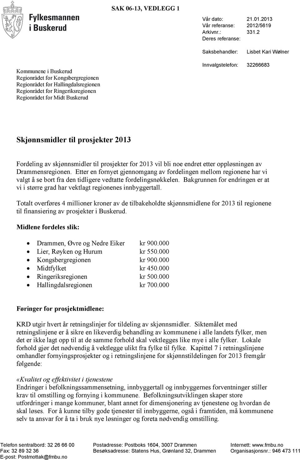 Buskerud Innvalgstelefon: 32266683 Skjønnsmidler til prosjekter 2013 Fordeling av skjønnsmidler til prosjekter for 2013 vil bli noe endret etter oppløsningen av Drammensregionen.