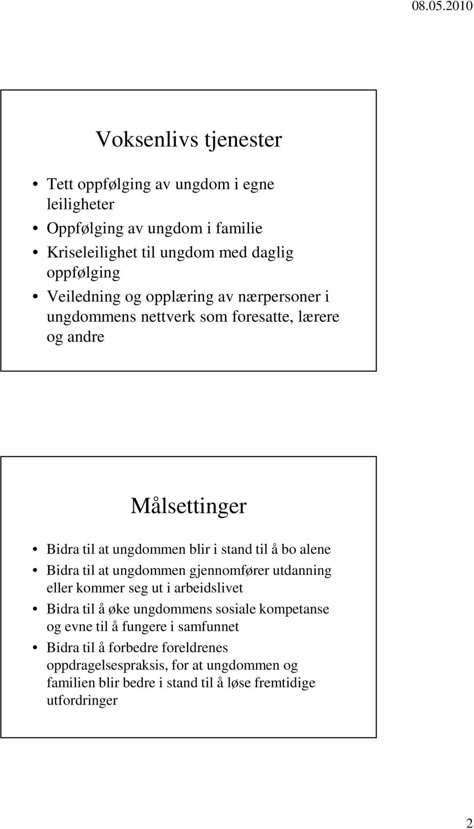 alene Bidra til at ungdommen gjennomfører utdanning eller kommer seg ut i arbeidslivet Bidra til å øke ungdommens sosiale kompetanse og evne til å