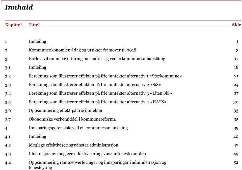 4 Berekning som illustrerer effekten på frie inntekter alternativ 3 «Liten SiS» 27 3.5 Berekning som illustrerer effekten på frie inntekter alternativ 4 «HAFS» 30 3.