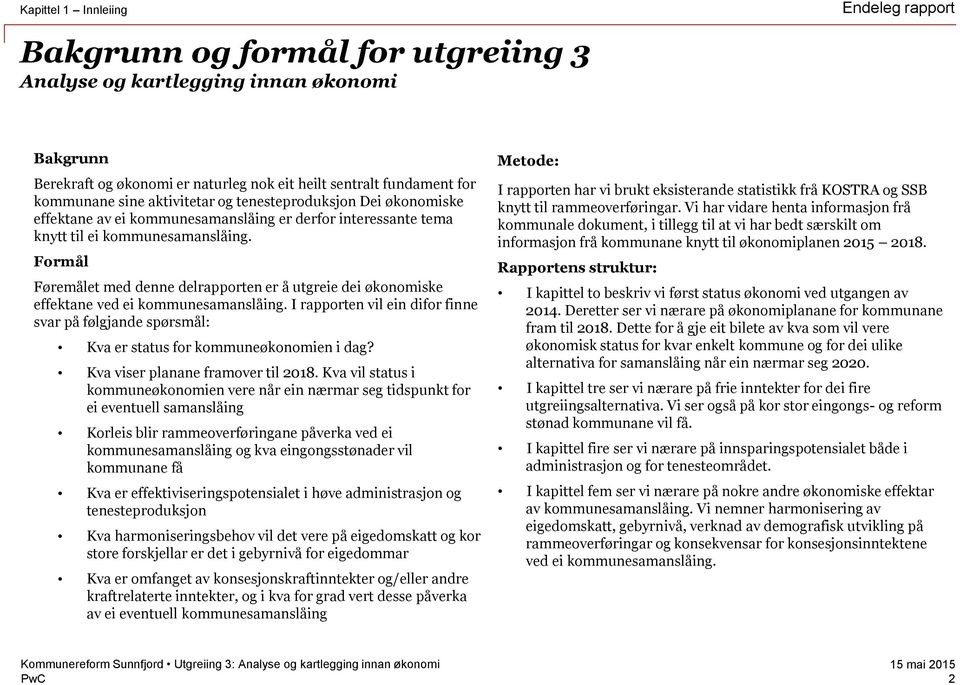 Formål Føremålet med denne delrapporten er å utgreie dei økonomiske effektane ved ei kommunesamanslåing.