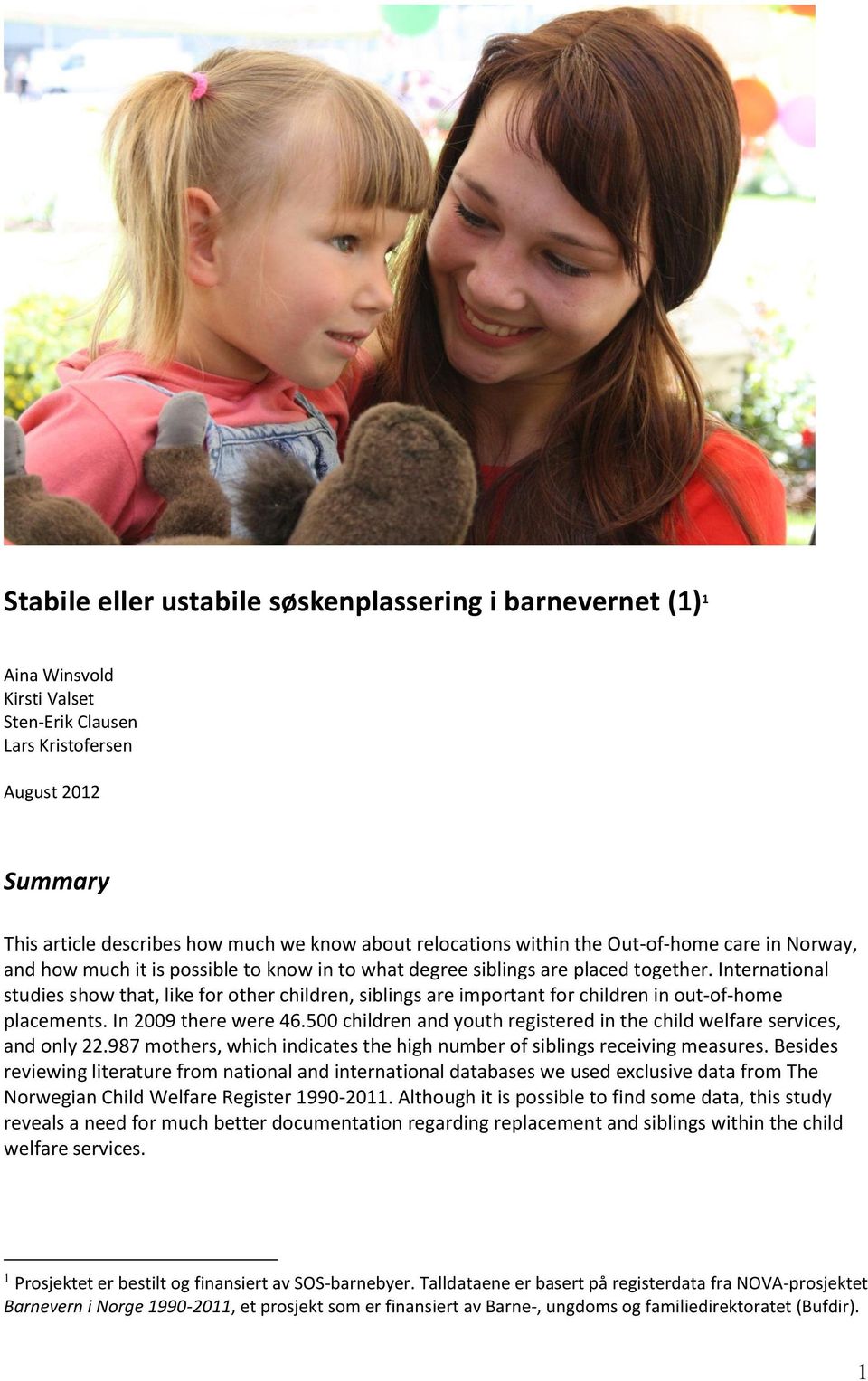 International studies show that, like for other children, siblings are important for children in out-of-home placements. In 2009 there were 46.