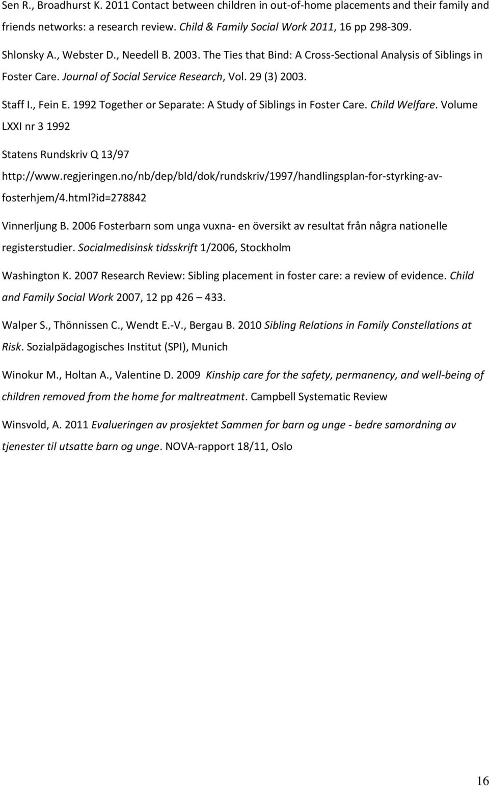 1992 Together or Separate: A Study of Siblings in Foster Care. Child Welfare. Volume LXXI nr 3 1992 Statens Rundskriv Q 13/97 http://www.regjeringen.