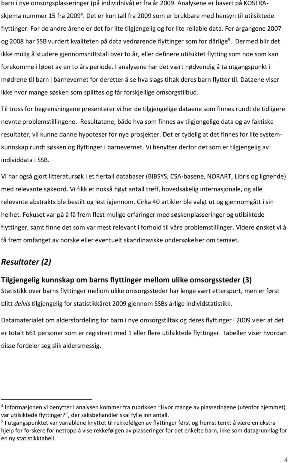 For årgangene 2007 og 2008 har SSB vurdert kvaliteten på data vedrørende flyttinger som for dårlige 5.