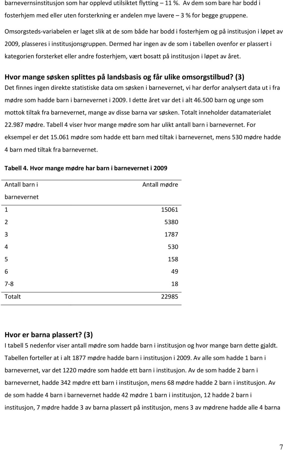 Dermed har ingen av de som i tabellen ovenfor er plassert i kategorien forsterket eller andre fosterhjem, vært bosatt på institusjon i løpet av året.