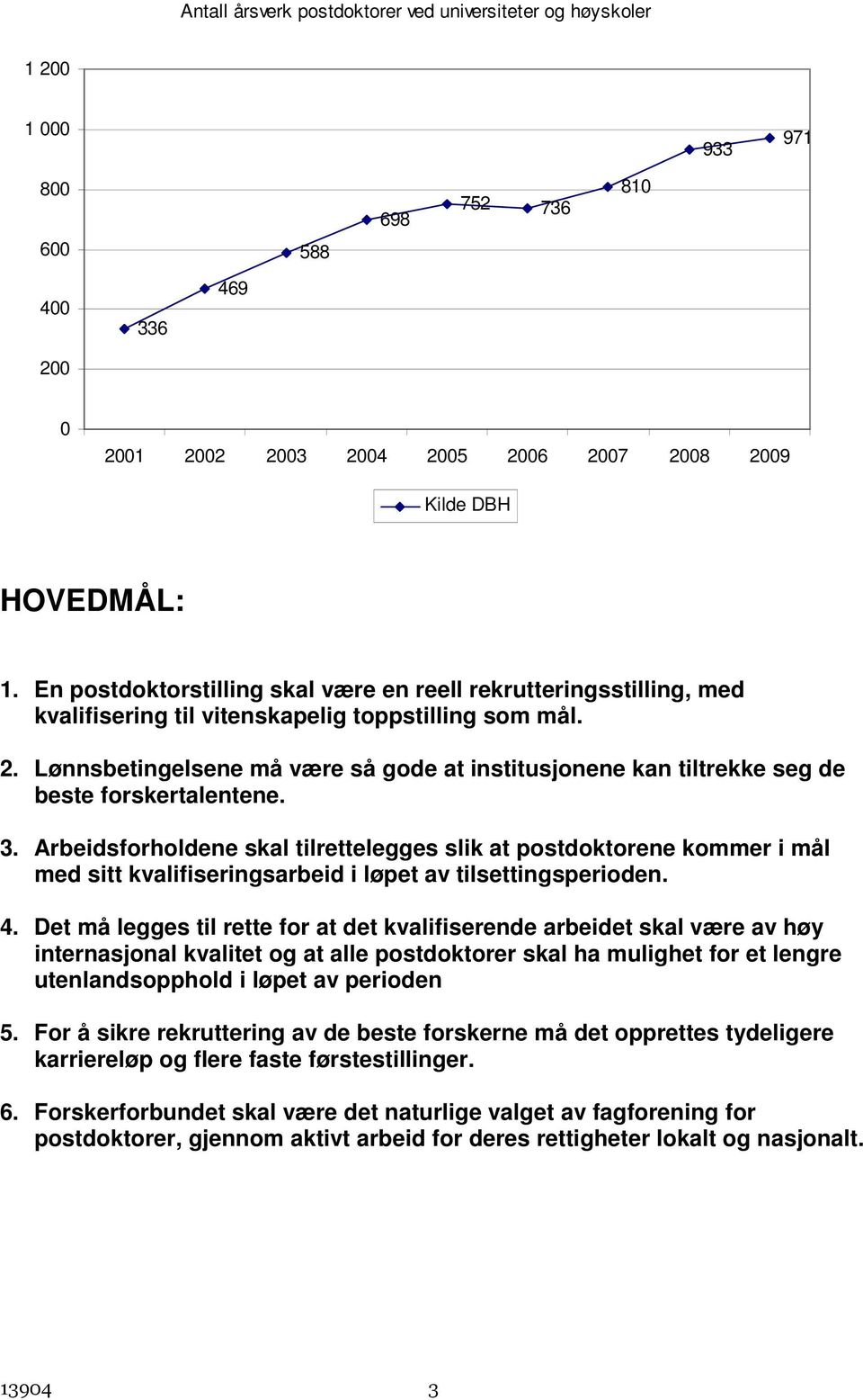 Lønnsbetingelsene må være så gode at institusjonene kan tiltrekke seg de beste forskertalentene. 3.