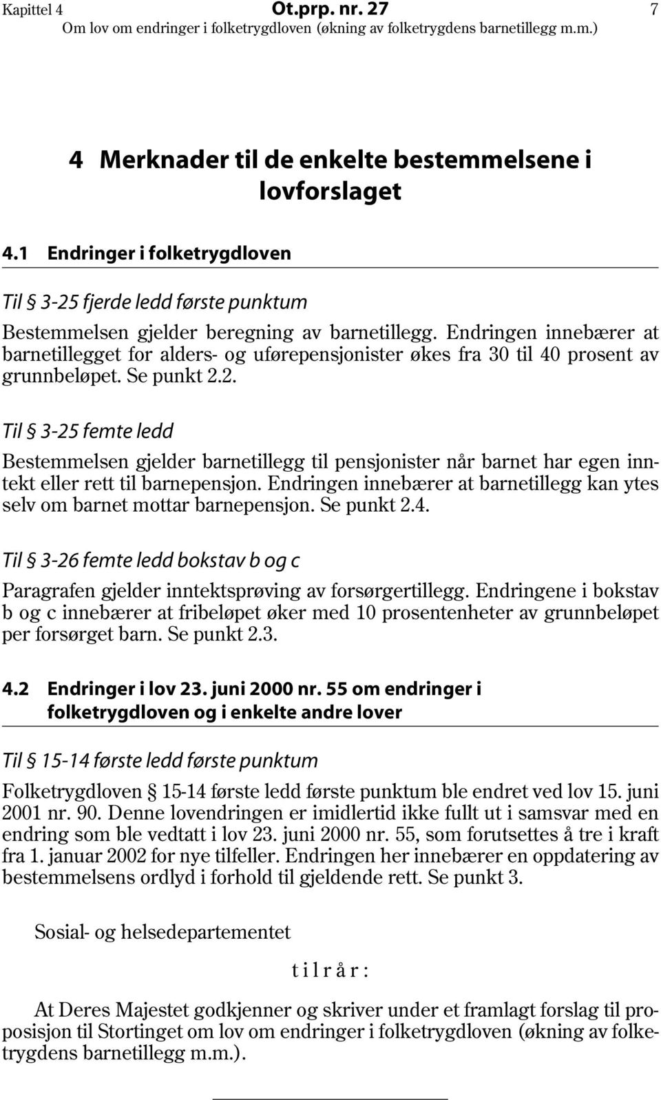 2. Til 3-25 femte ledd Bestemmelsen gjelder barnetillegg til pensjonister når barnet har egen inntekt eller rett til barnepensjon.