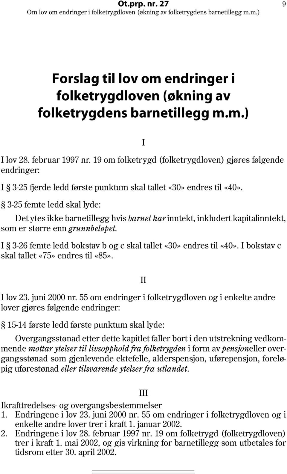 I 3-25 femte ledd skal lyde: Det ytes ikke barnetillegg hvis barnet har inntekt, inkludert kapitalinntekt, som er større enn grunnbeløpet.