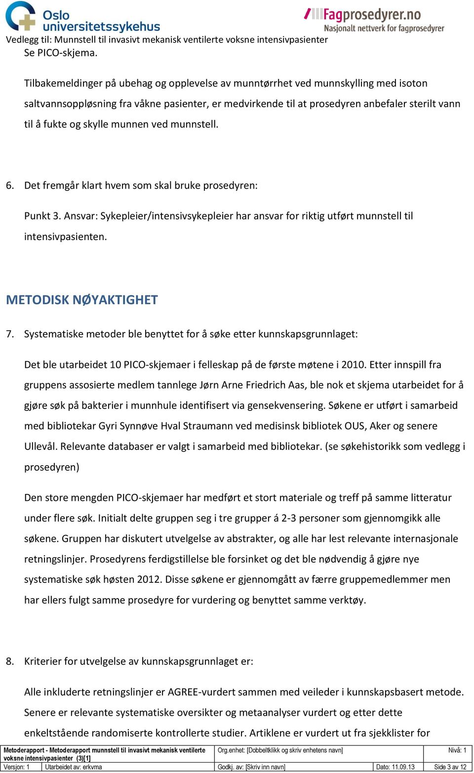 skylle munnen ved munnstell. 6. Det fremgår klart hvem som skal bruke prosedyren: Punkt 3. Ansvar: Sykepleier/intensivsykepleier har ansvar for riktig utført munnstell til intensivpasienten.