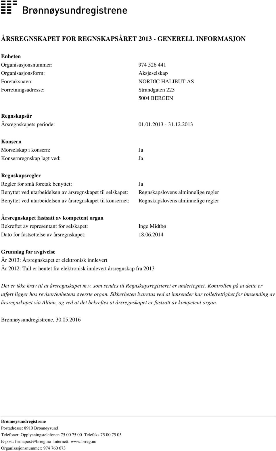 2013 Konsern Morselskap i konsern: Konsernregnskap lagt ved: Ja Ja Regnskapsregler Regler for små foretak benyttet: Benyttet ved utarbeidelsen av årsregnskapet til selskapet: Benyttet ved