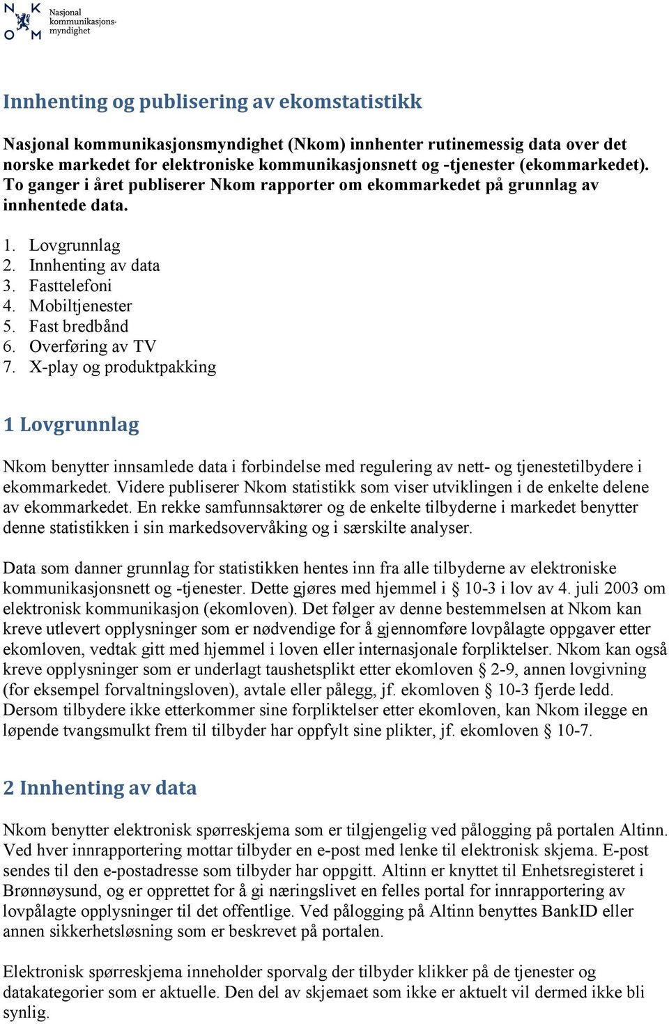 Overføring av TV 7. X-play og produktpakking 1 Lovgrunnlag Nkom benytter innsamlede data i forbindelse med regulering av nett- og tjenestetilbydere i ekommarkedet.