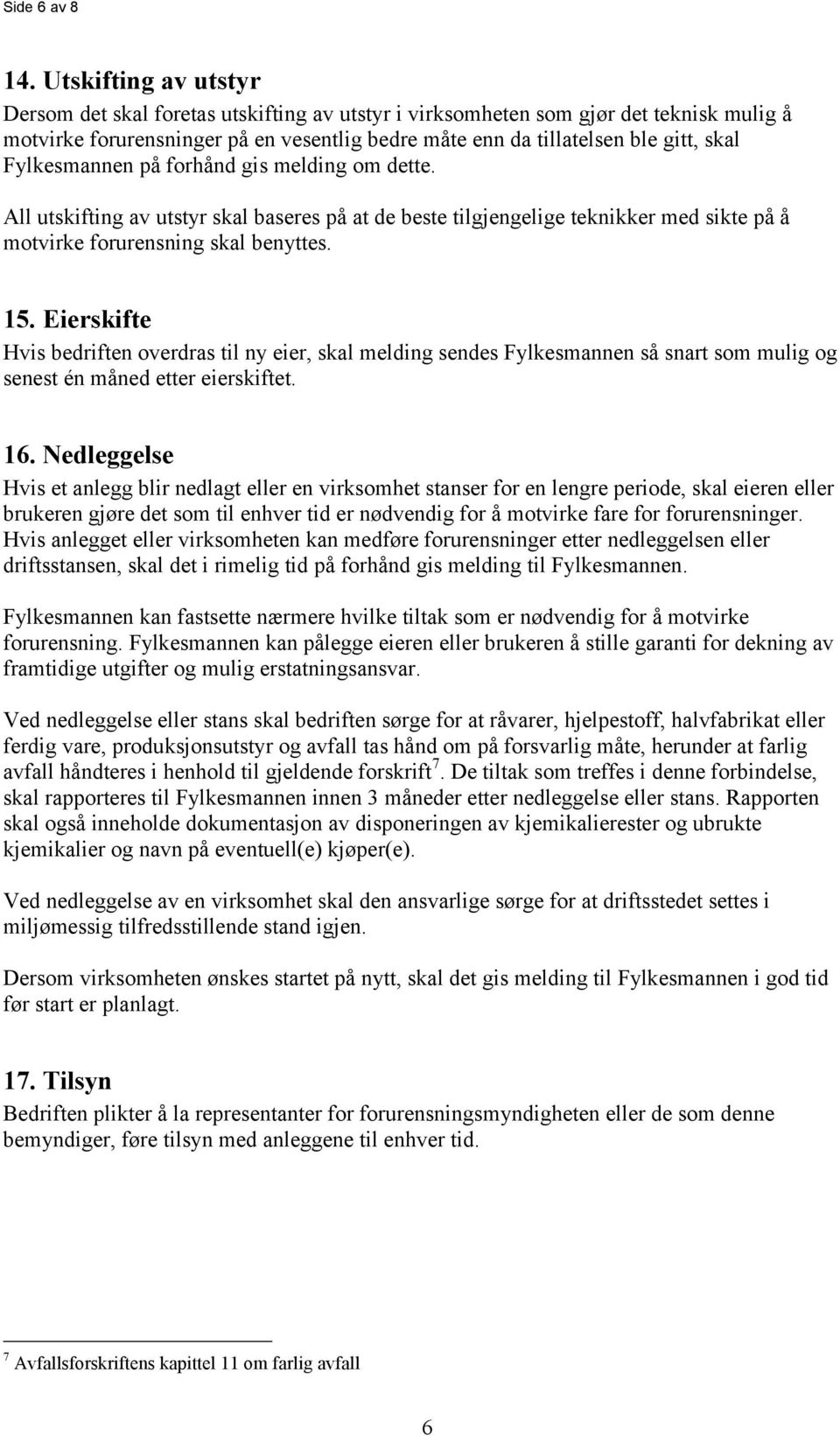 Fylkesmannen på forhånd gis melding om dette. All utskifting av utstyr skal baseres på at de beste tilgjengelige teknikker med sikte på å motvirke forurensning skal benyttes. 15.