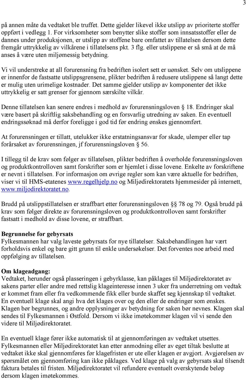 tillatelsens pkt. 3 flg. eller utslippene er så små at de må anses å være uten miljømessig betydning. Vi vil understreke at all forurensning fra bedriften isolert sett er uønsket.